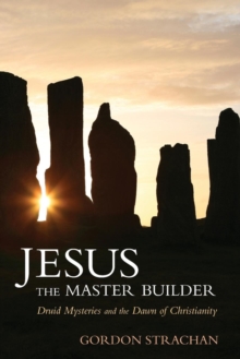 Image for Jesus the Master Builder : Druid Mysteries and the Dawn of Christianity