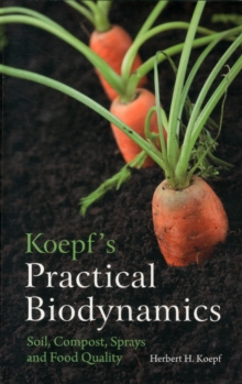 Koepf’s Practical Biodynamics: Soil, Compost, Sprays and Food Quality