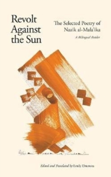 Revolt Against the Sun: The Selected Poetry of Nazik al-Mala’ika: A Bilingual Reader