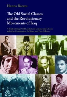 Image for The old social classes and the revolutionary movements of Iraq: a study of Iraq's old landed and commercial classes and of its Communists, Bathists, and Free Officers