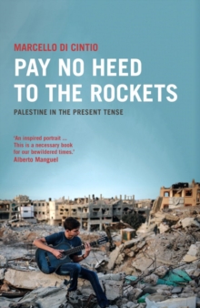 Pay No Heed to the Rockets: Palestine in the Present Tense