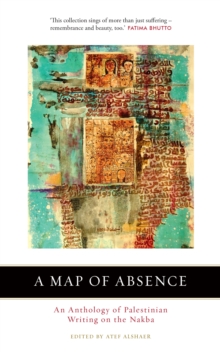 Image for A Map of Absence: An Anthology of Palestinian Writing on the Nakba