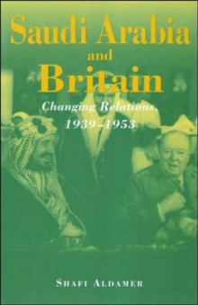 Image for Saudi Arabia and Britain  : changing relations, 1939-1953