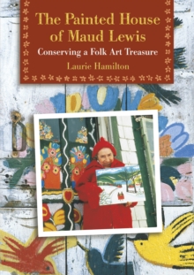 Image for The Painted House of Maud Lewis : Conserving a Folk Art Treasure