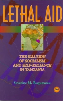 Image for Lethal Aid : The Illusion of Socialism and Self-Reliance in Tanzania