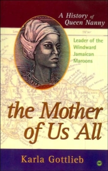Image for The mother of us all  : a history of Queen Nanny, leader of the Windward Jamaican Maroons