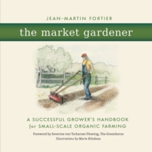 The Market Gardener: A Successful Grower’s Handbook for Small-Scale Organic Farming