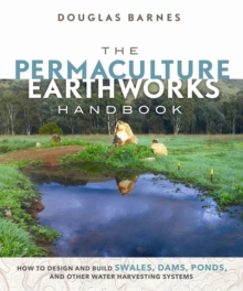 Image for The Permaculture Earthworks Handbook : How to Design and Build Swales, Dams, Ponds, and other Water Harvesting Systems
