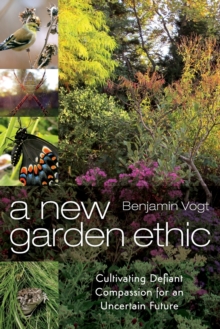 Image for A New Garden Ethic : Cultivating Defiant Compassion for an Uncertain Future