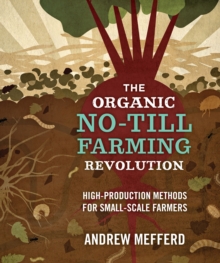 The Organic No-Till Farming Revolution: High-Production Methods for Small-Scale Farmers