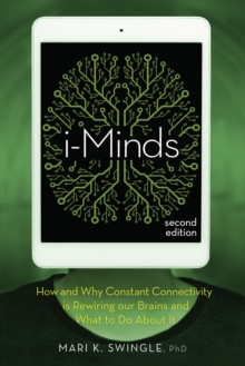 i-Minds – 2nd edition: How and Why Constant Connectivity is Rewiring Our Brains and What to Do About it