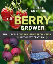 The Berry Grower: Small Scale Organic Fruit Production in the 21st Century