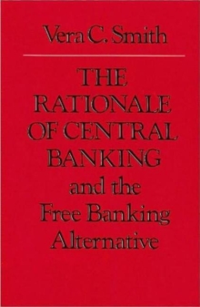 Rationale of Central Banking: and the Free Banking Alternative