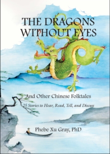 Image for The Dragons without Eyes and Other Chinese Folktales : 25 Stories to Hear, Read, Tell, and Discuss