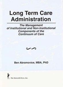 Image for Long Term Care Administration : The Management of Institutional and Non-Institutional Components of the Continuum of Care