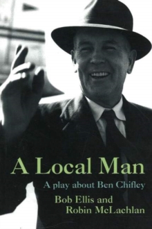 Image for A Local Man : A Play About Ben Chifley