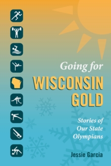 Image for Going for Wisconsin gold: stories of our state olympians