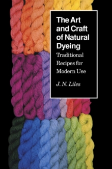 Image for The Art and Craft of Natural Dyeing : Traditional Recipes for Modern Use