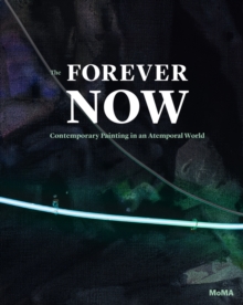 The Forever Now: Contemporary Painting in an Atemporal World