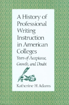 Image for A History of Professional Writing Instruction in American Colleges