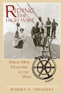 Image for Riding the high wire: aerial mine tramways in the West