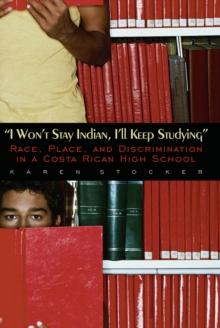 Image for "i Won't Stay Indian, I'll Keep Studying": Race, Place, and Discrimination in a Costa Rican High School