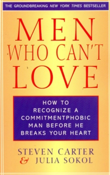 Men Who Can’t Love: How to Recognize a Commitmentphobic Man Before He Breaks Your Heart