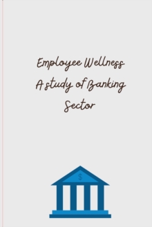 Image for Employee Wellness A study of Banking Sector