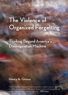Image for The violence of organized forgetting: thinking beyond America's disimagination machine