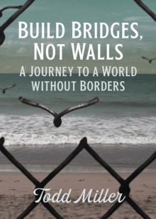 Cover for: Build Bridges, Not Walls : A Journey to a World Without Borders