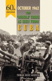 October 1962: The Missile Crisis as Seen from Cuba