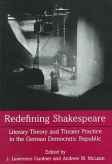 Image for Redefining Shakespeare : Literary Theory and Theater Practice in the German Democratic Republic