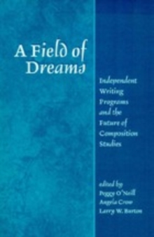 Image for A field of dreams: independent writing programs and the future of composition studies
