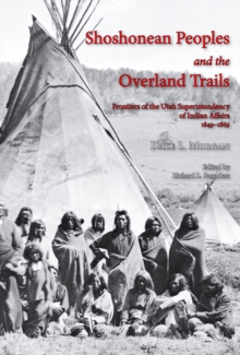 Image for Shoshonean peoples and the overland trails: frontiers of the Utah Superintendency of Indian Affairs, 1849-1869
