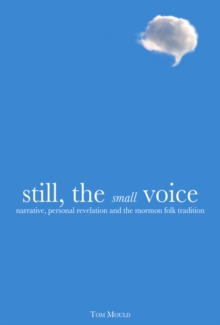 Image for Still, the Small Voice: Narrative, Personal Revelation, and the Mormon Folk Tradition