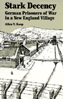 Stark Decency - German Prisoners of War in a New England Village
