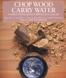 Chop Wood, Carry Water: Guide to Finding Spiritual Fulfillment in Everyday Life