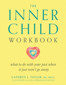 Inner Child Workbook: What to Do with Your Past When it Just Won’t Go Away