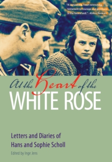 Image for At the Heart of the White Rose : Letters and Diaries of Hans and Sophie Scholl