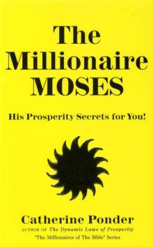 The Millionaire Moses – the Millionaires of the Bible Series Volume 2: His Prosperity Secrets for You!