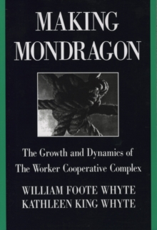 Making Mondragon: The Growth and Dynamics of the Worker Cooperative Complex