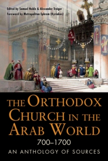 Image for The Orthodox church in the Arab world, 700-1700  : an anthology of sources