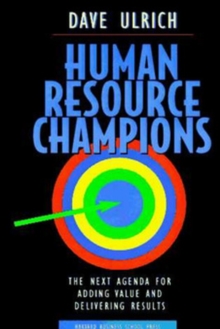 Human Resource Champions: The Next Agenda for Adding Value and Delivering Results