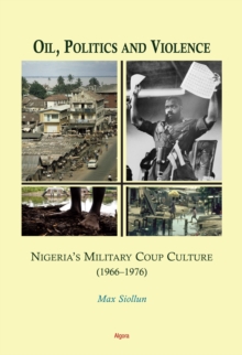 Image for Oil, politics and violence: Nigeria's military coup culture (1966-1976)