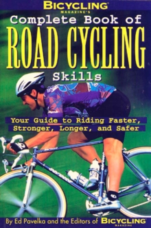 Image for Bicycling Magazine's complete book of road cycling skills  : your guide to riding faster, stronger, longer and safer
