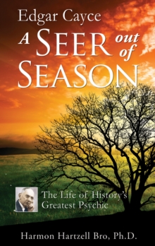 Edgar Cayce: a Seer out of Season: The Life of History’s Greatest Psychic