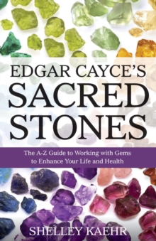 Edgar Cayce’s Sacred Stones: The A-Z Guide to Working with Gems to Enhance Your Life and Health