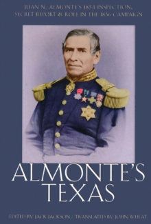 Image for Almonte'S Texas-Juan N. Almonte'S 1834 Inspection Secret Report And Role In 1836 Campaign