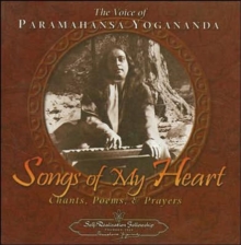 Songs of My Heart: The Voice of Paramahansa Yogananda Chants Poems and Prayers