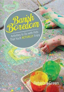 Image for Banish Boredom : Activities to Do with Kids That You'll Actually Enjoy